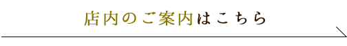 店内のご案内はこちら